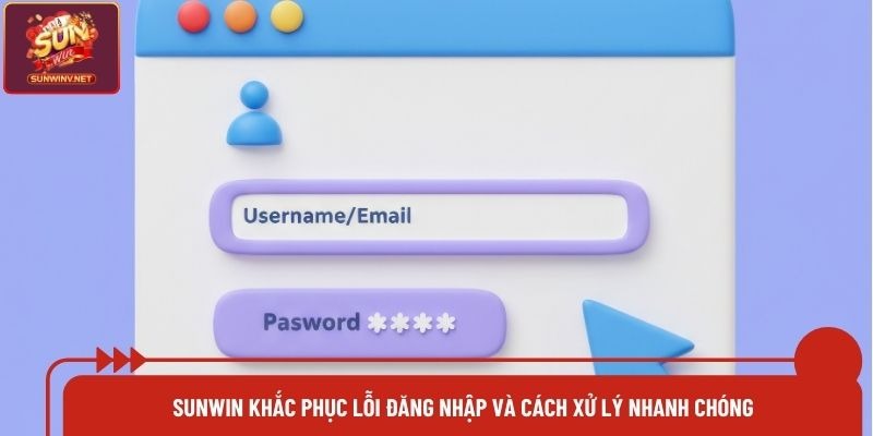Sunwin Khắc Phục Lỗi Đăng Nhập Và Cách Xử Lý Nhanh Chóng